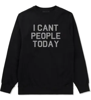 I Cant People Today Funny Mens Crewneck Sweatshirt