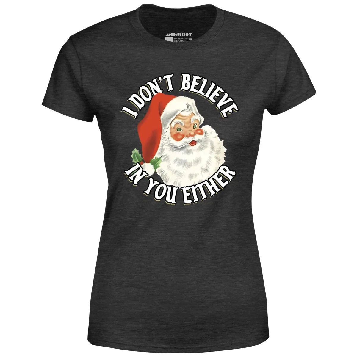 I Don't Believe in You Either - Women's T-Shirt